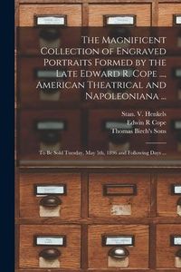 Produktbild: The Magnificent Collection of Engraved Portraits Formed by the Late Edward R. Cope ..., American Theatrical and Napoleoniana ...: to Be Sold Tuesday,