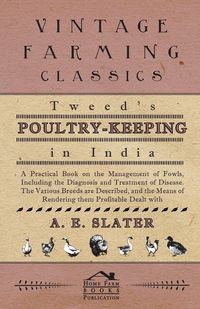Produktbild: Tweed's Poultry-Keeping In India - A Practical Book On The Management Of Fowls, Including The Diagnosis And Treatment Of Disease, The Various Breeds A