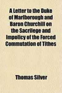Produktbild: A Letter to the Duke of Marlborough and Baron Churchill on the Sacrilege and Impolicy of the Forced Commutation of Tithes