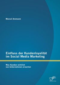 Produktbild: Einfluss der Kundenloyalit&auml;t im Social Media Marketing: Was Kunden wirklich von Unternehmen erwarten