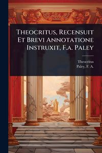 Produktbild: Theocritus, Recensuit Et Brevi Annotatione Instruxit, F.a. Paley
