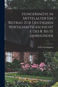 Produktbild: Hungersn&ouml;te in Mittelalter ein Beitrag zur Deutschen Wirtschaftsgeschichte des 8. bis 13. Jahrhunder
