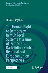 Produktbild: The Human Right to Democracy in Multilevel Systems at a Time of Democratic Backsliding: Global, Regional and European Union Perspectives