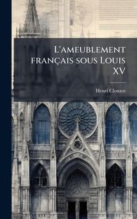 Produktbild: L'ameublement fran&ccedil;ais sous Louis XV