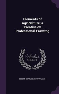 Produktbild: Elements of Agriculture; a Treatise on Professional Farming