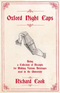 Produktbild: Oxford Night Caps - Being a Collection of Receipts for Making Various Beverages used in the University