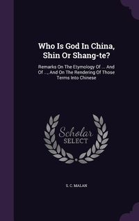 Produktbild: Who Is God In China, Shin Or Shang-te?: Remarks On The Etymology Of ... And Of ..., And On The Rendering Of Those Terms Into Chinese