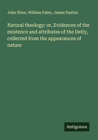 Produktbild: Natural theology: or, Evidences of the existence and attributes of the Deity, collected from the appearances of nature