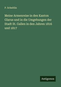 Produktbild: Meine Armenreise in den Kanton Glarus und in die Umgebungen der Stadt St. Gallen in den Jahren 1816 und 1817