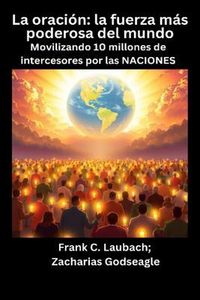 Produktbild: La oraci&oacute;n - la fuerza m&aacute;s poderosa del mundo - Movilizando 10 millones de intercesores por las NACIONES