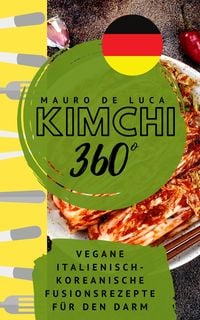 Produktbild: Kimchi 360&deg; - Vegane Italienisch-Koreanische Fusionsrezepte f&uuml;r den Darm