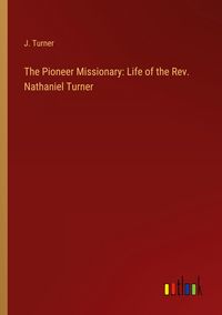 Produktbild: The Pioneer Missionary: Life of the Rev. Nathaniel Turner