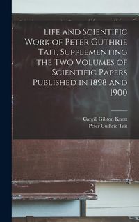 Produktbild: Life and Scientific Work of Peter Guthrie Tait, Supplementing the two Volumes of Scientific Papers Published in 1898 and 1900