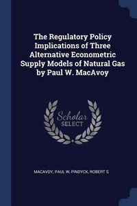 Produktbild: The Regulatory Policy Implications of Three Alternative Econometric Supply Models of Natural Gas by Paul W. MacAvoy