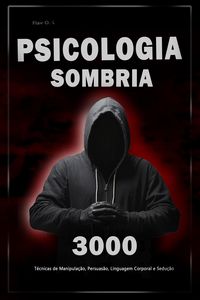 Produktbild: Psicologia Sombria: 3000 T&eacute;cnicas para Analisar e Manipular as Pessoas - Domine a Psicologia Sombria: T&eacute;cnicas de Manipula&ccedil;&atilde;o, Persuas&atilde;o, Linguagem Co