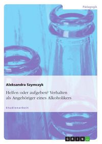Produktbild: Helfen oder aufgeben? Verhalten als Angeh&ouml;riger eines Alkoholikers