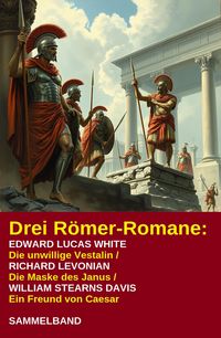 Produktbild: Drei R&ouml;mer-Romane: Die unwillige Vestalin / Die Maske des Janus / Ein Freund von Caesar