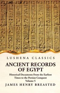 Produktbild: Ancient Records of Egypt Historical Documents From the Earliest Times to the Persian Conquest, Collected, Edited and Translated With Commentary; Indic