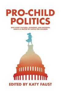 Produktbild: Pro-Child Politics: Why Every Cultural, Economic, and National Issue Is a Matter of Justice for Children