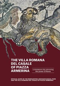 Produktbild: The Villa romana del Casale of Piazza Armerina. A Miniature city mirroring the power of Rome. Offical Guide of the Morgantina Archaeolocal PArk and th