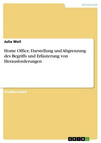 Produktbild: Home Office. Darstellung und Abgrenzung des Begriffs und Erl&auml;uterung von Herausforderungen