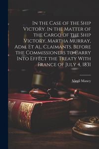 Produktbild: In the Case of the Ship Victory. In the Matter of the Cargo of the Ship Victory, Martha Murray, adm. et al. Claimants. Before the Commissioners to Car