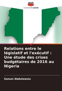 Produktbild: Relations entre le l&eacute;gislatif et l'ex&eacute;cutif : Une &eacute;tude des crises budg&eacute;taires de 2016 au Nigeria