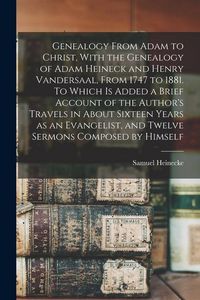 Produktbild: Genealogy From Adam to Christ, With the Genealogy of Adam Heineck and Henry Vandersaal, From 1747 to 1881. To Which is Added a Brief Account of the Au