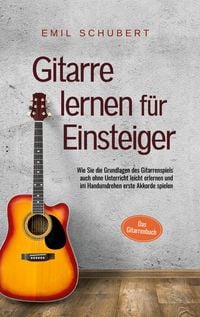 Produktbild: Gitarre lernen f&uuml;r Einsteiger - Wie Sie die Grundlagen des Gitarrenspiels auch ohne Unterricht leicht erlernen und im Handumdrehen erste Akkorde spiel