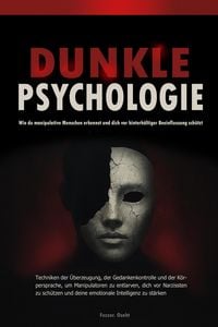 Produktbild: Dunkle Psychologie: Wie du manipulative Menschen erkennst und dich vor hinterh&auml;ltiger Beeinflussung sch&uuml;tzt - Techniken der &Uuml;berzeugung, der Gedankenk