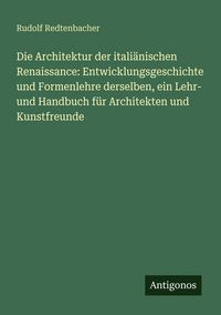 Produktbild: Die Architektur der itali&auml;nischen Renaissance: Entwicklungsgeschichte und Formenlehre derselben, ein Lehr- und Handbuch f&uuml;r Architekten und Kunstfreun