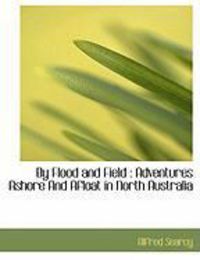 Produktbild: By Flood and Field: Adventures Ashore and Afloat in North Australia