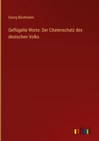 Produktbild: Gefl&uuml;gelte Worte: Der Citatenschatz des deutschen Volks