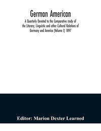 Produktbild: German American. A Quarterly Devoted to the Comparative study of the Literary, Linguistic and other Cultural Relations of Germany and America (Volume