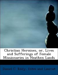 Produktbild: Eddy, D: Christian Heroines, or, Lives and Sufferings of Fem
