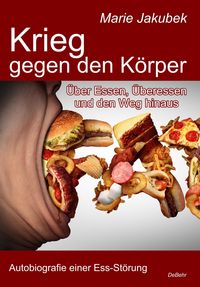 Produktbild: Krieg gegen den K&ouml;rper - &Uuml;ber Essen, &Uuml;beressen und den Weg hinaus - Autobiografie einer Ess-St&ouml;rung