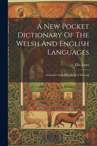 Produktbild: A New Pocket Dictionary Of The Welsh And English Languages: Geiriadur Llogell Cymreig A Seisonig