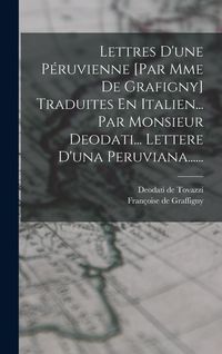 Produktbild: Lettres D'une P&eacute;ruvienne [par Mme De Grafigny] Traduites En Italien... Par Monsieur Deodati... Lettere D'una Peruviana......