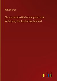 Produktbild: Die wissenschaftliche und praktische Vorbildung f&uuml;r das h&ouml;here Lehramt