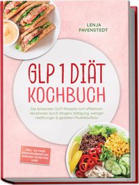 Produktbild: GLP 1 Di&auml;t Kochbuch: Die leckersten GLP1 Rezepte zum effektiven Abnehmen durch l&auml;ngere S&auml;ttigung, weniger Hei&szlig;hunger & gezielten Muskelaufbau &ndash; inkl. 30-Tage-Ern&auml;hrungsplan, Konjak-Rezepten uvm.