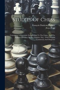 Produktbild: Studies Of Chess: Containing A Systematic Introduction To The Game, And The Analysis Of Chess. By A.d. Philidor, Esq.: With Original Com