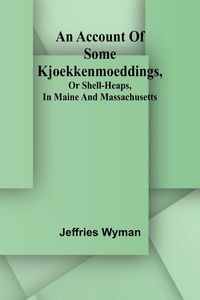 Produktbild: An account of some kjoekkenmoeddings, or shell-heaps, in Maine and Massachusetts