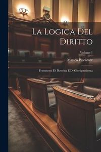 Produktbild: La Logica Del Diritto: Frammenti Di Dottrina E Di Giurisprudenza; Volume 1