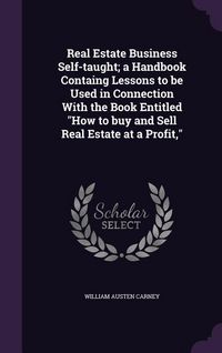 Produktbild: Real Estate Business Self-taught; a Handbook Containg Lessons to be Used in Connection With the Book Entitled "How to buy and Sell Real Estate at a Pr