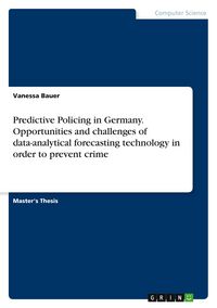 Produktbild: Predictive Policing in Germany. Opportunities and challenges of data-analytical forecasting technology in order to prevent crime