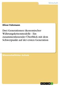 Produktbild: Drei Generationen &ouml;konomischer W&auml;hrungskrisenmodelle - Ein zusammenfassender &Uuml;berblick mit dem Schwerpunkt auf der ersten Generation