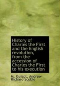 Produktbild: History of Charles the First and the English Revolution, from the Accession of Charles the First to