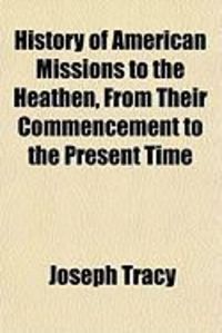 Produktbild: History of American Missions to the Heathen, from Their Commencement to the Present Time
