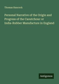 Produktbild: Personal Narrative of the Origin and Progress of the Caoutchouc or India-Rubber Manufacture in England