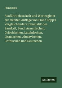 Produktbild: Ausf&uuml;hrliches Sach und Wortregister zur zweiten Auflage von Franz Bopp's Vergleichender Grammatik des Sanskrit, Send, Armenischen, Griechischen, Latei